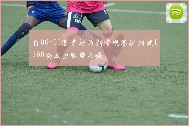 自00-01赛季起马刺常规赛胜利破1300场成为联盟之最